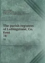 The parish registers of Lullingstone, Co. Kent. 78 - Parish Lullingstone