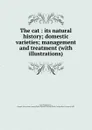The cat : its natural history; domestic varieties; management and treatment (with illustrations) - Philip M. Rule