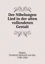 Der Nibelungen Lied in der alten vollendeten Gestalt - Friedrich Heinrich von der Hagen