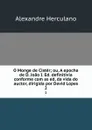 O Monge de Cister; ou, A epocha de D. Joao I. Ed. definitivia conforme com as ed, da vida do auctor, dirigida por David Lopes. 2 - Alexandre Herculano