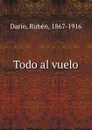 Todo al vuelo - Rubén Darío