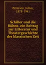 Schiller und die Buhne, ein Beitrag zur Litteratur und Theatergeschichte der klassischen Zeit - Julius Petersen
