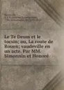 Le Te Deum et le tocsin; ou, La route de Rouen; vaudeville en un acte. Par MM. Simonnin et Honore - Antoine Jean Baptiste Simonnin