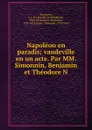 Napoleon en paradis; vaudeville en un acte. Par MM. Simonnin, Benjamin et Theodore N - Antoine Jean Baptiste Simonnin