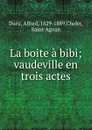 La boite a bibi; vaudeville en trois actes - Alfred Duru