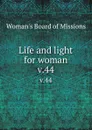 Life and light for woman. v.44 - Woman's Board of Missions