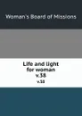 Life and light for woman. v.38 - Woman's Board of Missions
