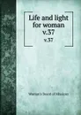 Life and light for woman. v.37 - Woman's Board of Missions