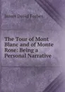 The Tour of Mont Blanc and of Monte Rose: Being a Personal Narrative . - James David Forbes