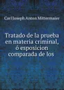 Tratado de la prueba en materia criminal, o esposicion comparada de los . - Carl Joseph Anton Mittermaier