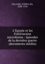 L.Egypte et les Franciscains microforme : episodes de la derniere guerre (documents inedits) - Frédéric de Ghyvelde