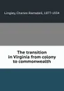 The transition in Virginia from colony to commonwealth - Charles Ramsdell Lingley