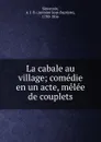 La cabale au village; comedie en un acte, melee de couplets - Antoine Jean Baptiste Simonnin