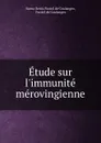 Etude sur l.immunite merovingienne - Numa Denis Fustel de Coulanges