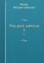 The port admiral. 1 - William Johnson Neale