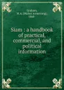 Siam : a handbook of practical, commercial, and political information - Walter Armstrong Graham