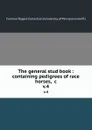 The general stud book : containing pedigrees of race horses, .c. v.4 - Fairman Rogers Collection University of Pennsylvania PU