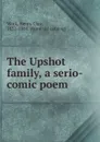 The Upshot family, a serio-comic poem - Henry Clay Work