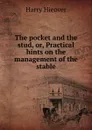 The pocket and the stud, or, Practical hints on the management of the stable - Harry Hieover