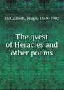 The qvest of Heracles and other poems - Hugh McCulloch