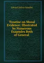 Treatise on Moral Evidence: Illustrated by Numerous Exapmles Both of General . - Edward Arthur Smedley