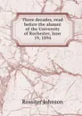 Three decades, read before the alumni of the University of Rochester, June 19, 1894 - Rossiter Johnson