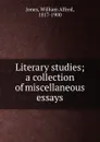 Literary studies; a collection of miscellaneous essays - William Alfred Jones