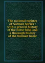 The national register of Norman horses : with a general history of the horse-kind and a thorough history of the Norman horse - James M. Hiatt