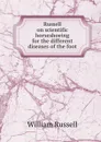 Russell on scientific horseshoeing for the different diseases of the foot - William Russell