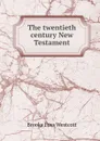 The twentieth century New Testament - Westcott Brooke Foss