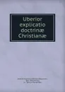 Uberior explicatio doctrinae Christianae - Roberto Francesco Romolo Bellarmino