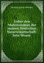 Ueber den Materialismus der neuren Deutschen Naturwissenschaft: Sein Wesen . - Matthias Jacob Schleiden