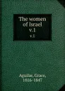 The women of Israel. v.1 - Grace Aguilar