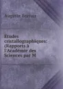 Etudes cristallographiques: (Rapports a l.Academie des Sciences par M . - Auguste Bravais