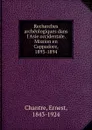 Recherches archeologiques dans l.Asie occidentale. Mission en Cappadoce, 1893-1894 - Ernest Chantre