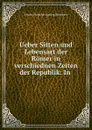 Ueber Sitten und Lebensart der Romer in verschiednen Zeiten der Republik: In . - Johann Heinrich Ludwig Meierotto