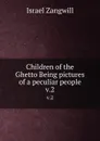 Children of the Ghetto Being pictures of a peculiar people. v.2 - Israel Zangwill