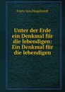 Unter der Erde ein Denkmal fur die lebendigen: Ein Denkmal fur die lebendigen - Franz von Dingelstedt