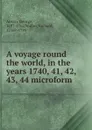 A voyage round the world, in the years 1740, 41, 42, 43, 44 microform - George Anson