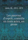 Les pauvres d.esprit; comedie en trois actes, en prose - M. Léon