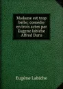 Madame est trop belle; comedie en trois actes par Eugene labiche . Alfred Duru - Labiche Eugène