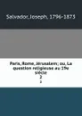 Paris, Rome, Jerusalem; ou, La question religieuse au 19e siecle. 2 - Joseph Salvador