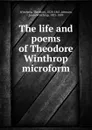 The life and poems of Theodore Winthrop microform - Theodore Winthrop