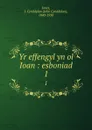 Yr effengyl yn ol Ioan : esboniad. 1 - John Cynddylan Jones