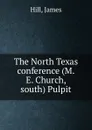 The North Texas conference (M.E. Church, south) Pulpit - James Hill