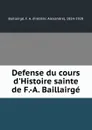 Defense du cours d.Histoire sainte de F.-A. Baillairge - Frédéric Alexandre Baillairgé