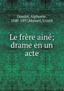 Le frere aine; drame en un acte - Alphonse Daudet