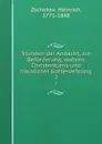 Stunden der Andacht, zur Beforderung, wahren Christentums und hauslicher Gottesvehrung. 2 - Heinrich Zschokke