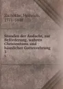 Stunden der Andacht, zur Beforderung, wahren Christentums und hauslicher Gottesvehrung. 3 - Heinrich Zschokke