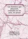 Les femmes qui pleurent, comedie en un acte, en prose - Paul Siraudin